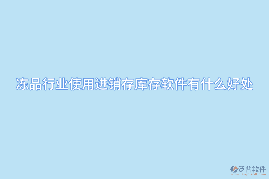 凍品行業(yè)使用進(jìn)銷存庫(kù)存軟件有什么好處.png