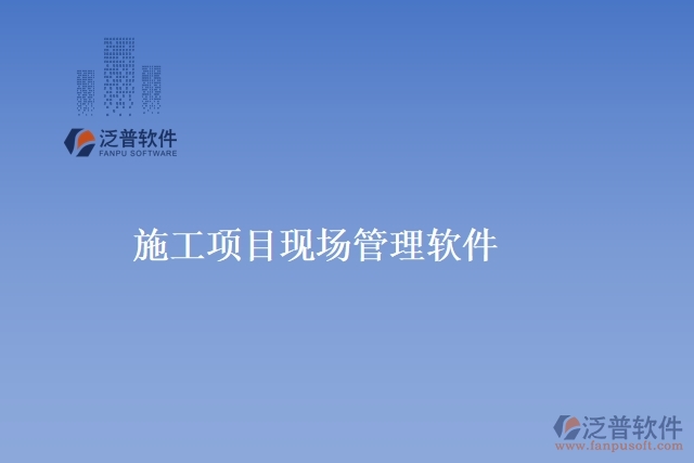 施工項(xiàng)目現(xiàn)場管理軟件