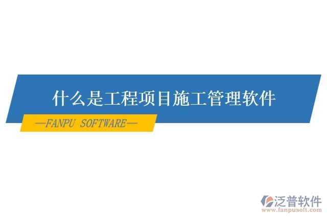 什么是工程項(xiàng)目施工管理軟件