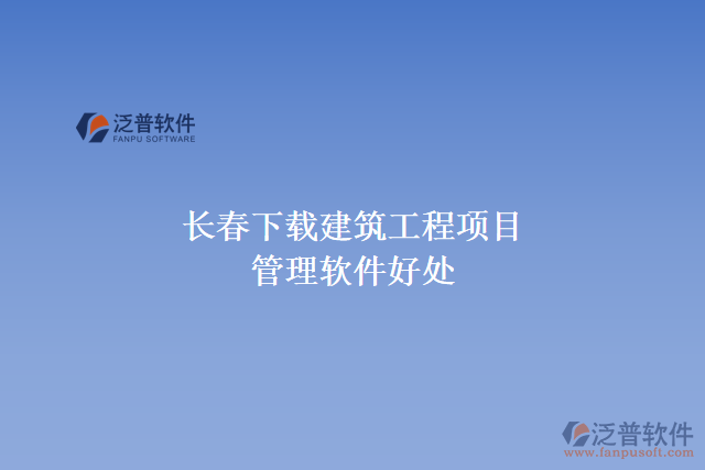 長(zhǎng)春下載建筑工程項(xiàng)目管理軟件好處