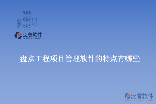 盤(pán)點(diǎn)工程項(xiàng)目管理軟件的特點(diǎn)有哪些