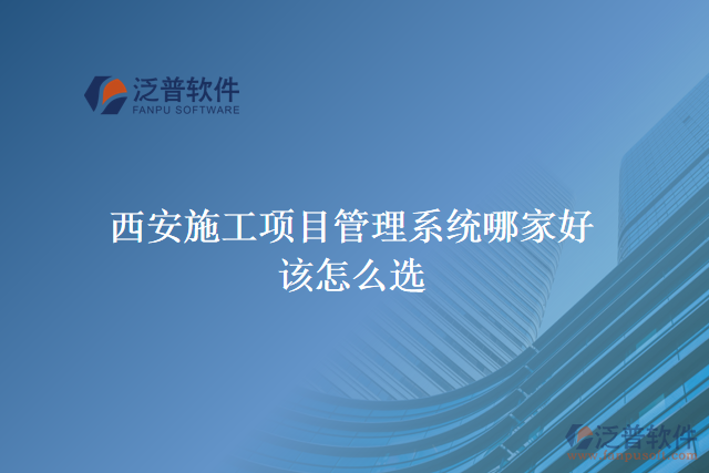 西安施工項目管理系統(tǒng)哪家好？該怎么選