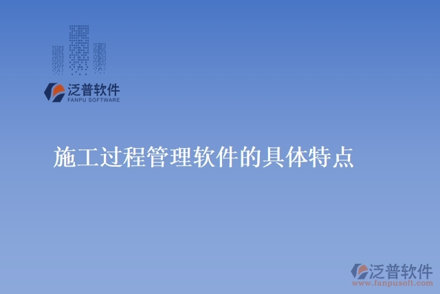 施工過(guò)程管理軟件的具體特點(diǎn)