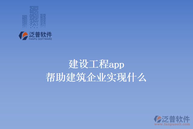 建設工程app可以幫助建筑企業(yè)實現(xiàn)什么