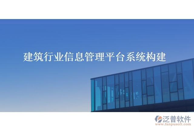 建筑行業(yè)信息管理平臺系統(tǒng)構建