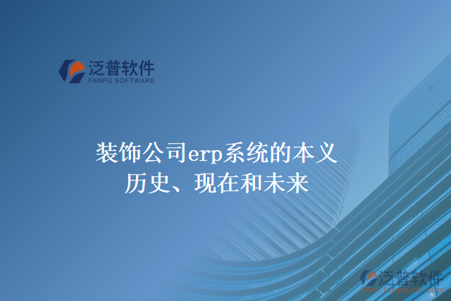 裝飾公司erp系統(tǒng)的本義、歷史、現(xiàn)在和未來