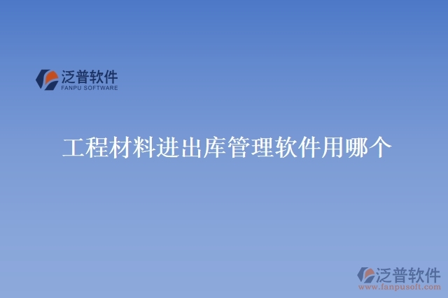 工程材料進(jìn)出庫管理軟件用哪個(gè)