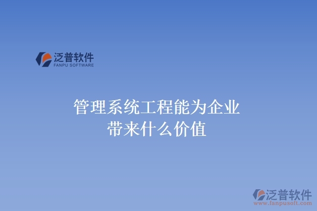 管理系統(tǒng)工程能為企業(yè)帶來(lái)什么價(jià)值