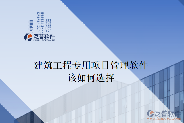 建筑工程專(zhuān)用項(xiàng)目管理軟件該如何選擇