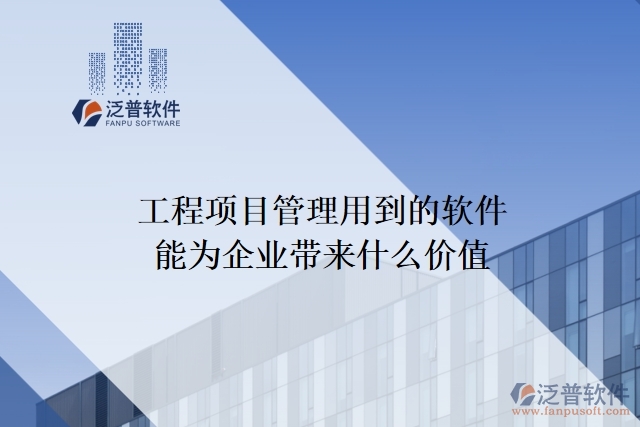 工程項(xiàng)目管理用到的軟件能為企業(yè)帶來什么價(jià)值