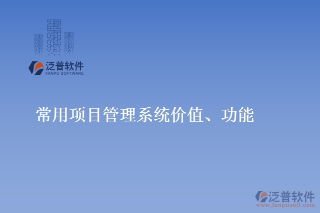 常用項(xiàng)目管理系統(tǒng)價(jià)值、功能