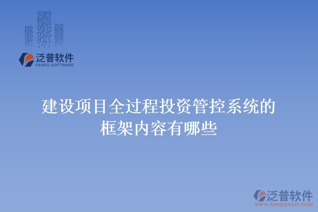 建設項目全過程投資管控系統(tǒng)的框架內容有哪些