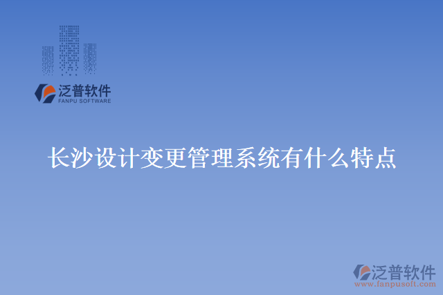 長沙設計變更管理系統(tǒng)有什么特點