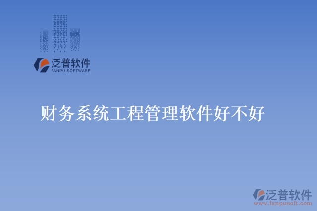 財務系統(tǒng)工程管理軟件好不好