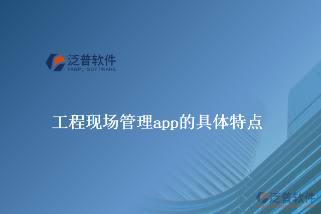 工程現(xiàn)場(chǎng)管理app的具體特點(diǎn)