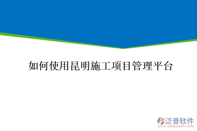 如何使用昆明施工項(xiàng)目管理平臺(tái)