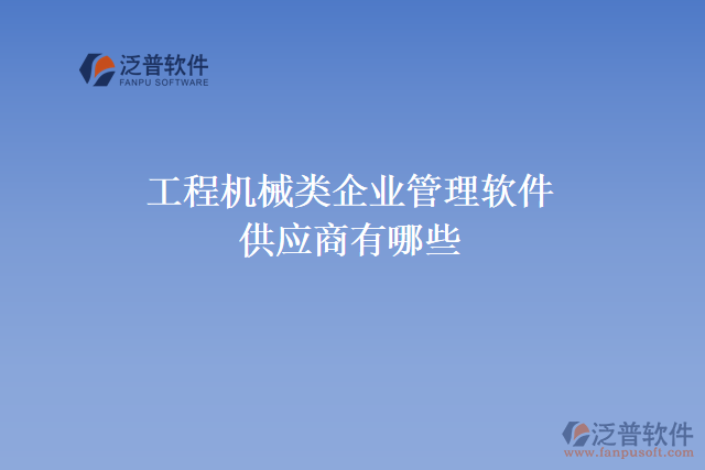 工程機械類企業(yè)管理軟件供應(yīng)商有哪些