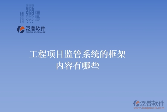 工程項(xiàng)目監(jiān)管系統(tǒng)的框架內(nèi)容有哪些