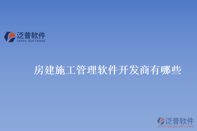 房建施工管理軟件開(kāi)發(fā)商有哪些