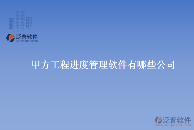 甲方工程進度管理軟件有哪些公司