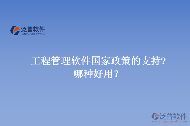 工程管理軟件國家政策的支持? 哪種好用？