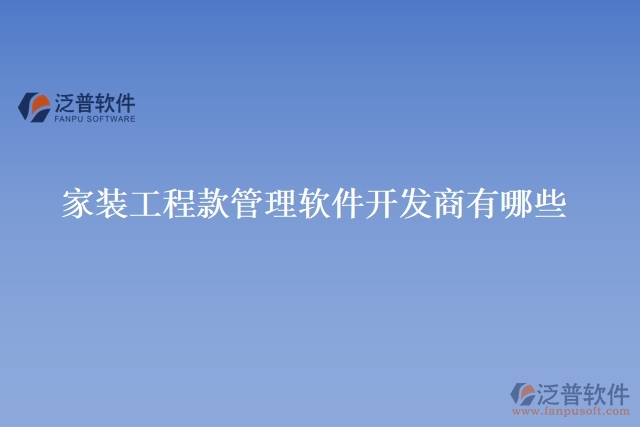 家裝工程款管理軟件開(kāi)發(fā)商有哪些