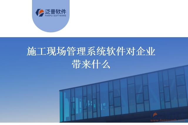 施工現(xiàn)場(chǎng)管理系統(tǒng)軟件對(duì)企業(yè)帶來什么