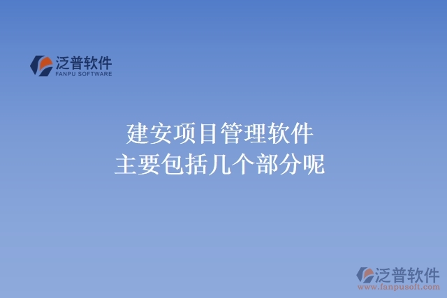 建安項(xiàng)目管理軟件主要包括幾個(gè)部分呢