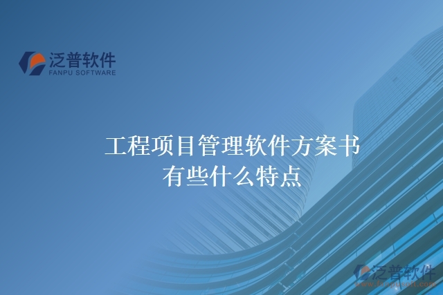 工程項(xiàng)目管理軟件方案書(shū)有些什么特點(diǎn)