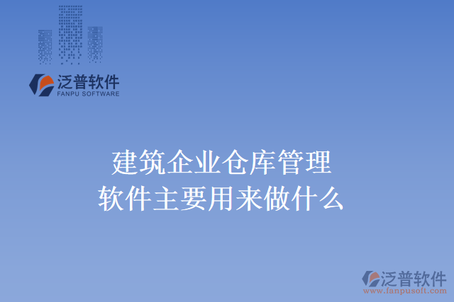 建筑企業(yè)倉庫管理軟件主要用來做什么？
