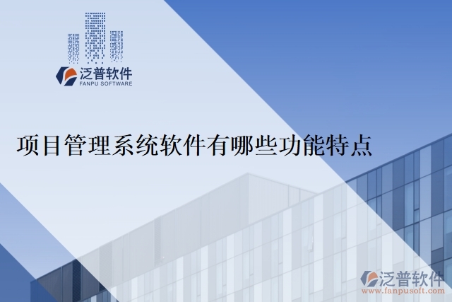  項(xiàng)目管理系統(tǒng)軟件有哪些功能特點(diǎn)？