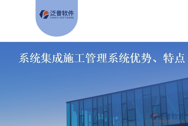 系統(tǒng)集成施工管理系統(tǒng)優(yōu)勢、特點(diǎn)