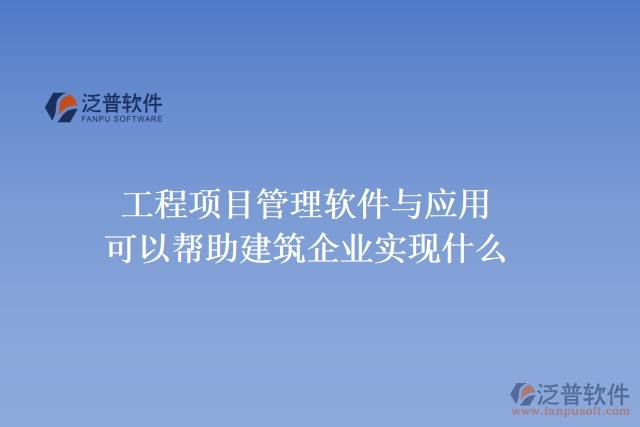  工程項目管理軟件與應用可以幫助建筑企業(yè)實現(xiàn)什么