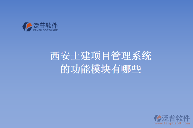 西安土建項目管理系統(tǒng)的功能模塊有哪些，