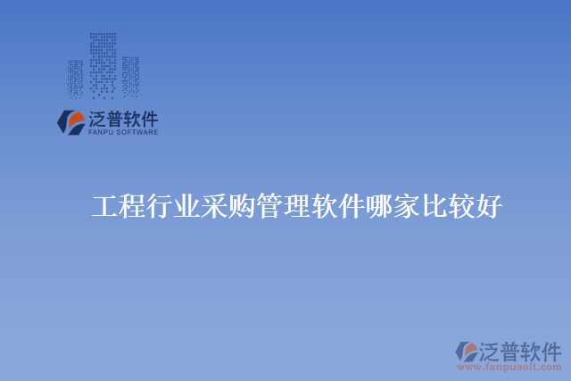 工程行業(yè)采購(gòu)管理軟件哪家比較好