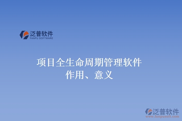 項目全生命周期管理軟件作用、意義