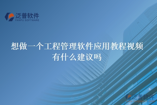 想做一個工程管理軟件應用教程視頻，有什么建議嗎