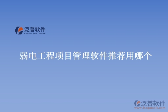 弱電工程項目管理軟件推薦用哪個