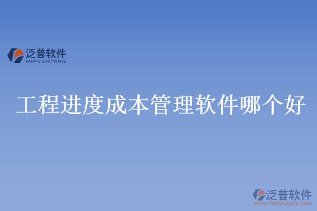 工程進(jìn)度成本管理軟件哪個好