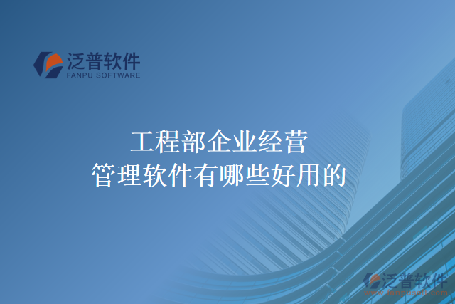 工程部企業(yè)經(jīng)營(yíng)管理軟件有哪些好用的