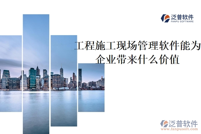 工程施工現(xiàn)場(chǎng)管理軟件能為企業(yè)帶來什么價(jià)值