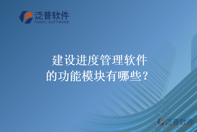 建設(shè)進度管理軟件的功能模塊有哪些？