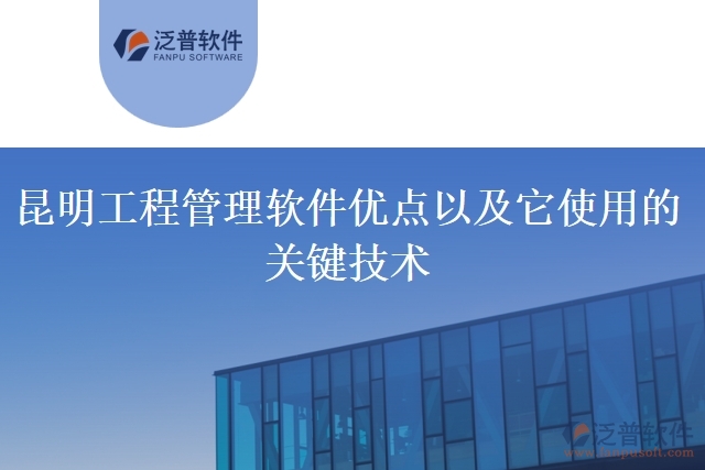 昆明工程管理軟件優(yōu)點以及它使用的關(guān)鍵技術(shù)