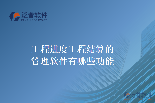 工程進度工程結(jié)算的管理軟件有哪些功能