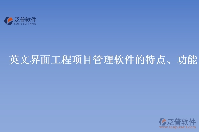 英文界面工程項(xiàng)目管理軟件的特點(diǎn)、功能