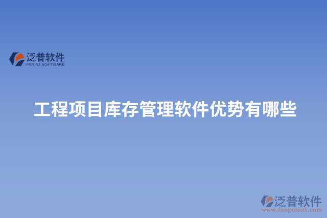 工程項(xiàng)目庫(kù)存管理軟件優(yōu)勢(shì)有哪些