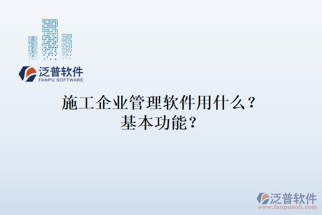 施工企業(yè)管理軟件用什么？基本功能？