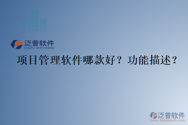 項(xiàng)目管理軟件哪款好？功能描述？