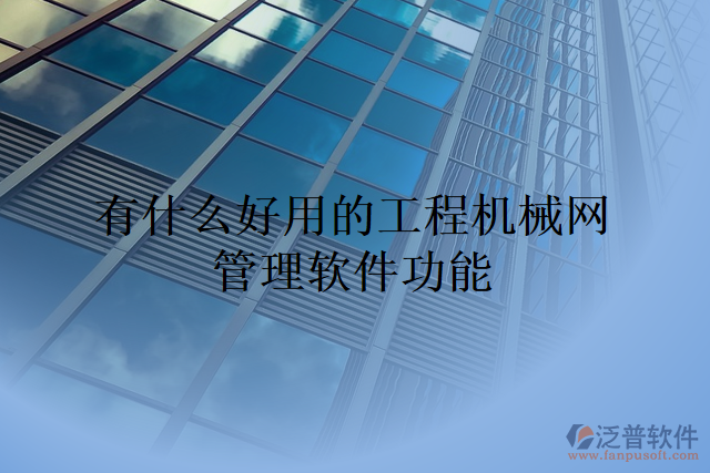 有什么好用的工程機(jī)械網(wǎng)管理軟件功能