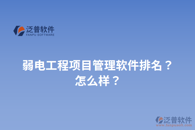 弱電工程項(xiàng)目管理軟件排名？怎么樣？